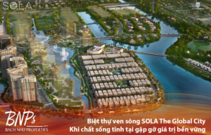 Biệt thự ven sông SOLA The Global City – Khi chất sống tĩnh tại gặp gỡ giá trị bền vững - Bách Như Properties - BNP's