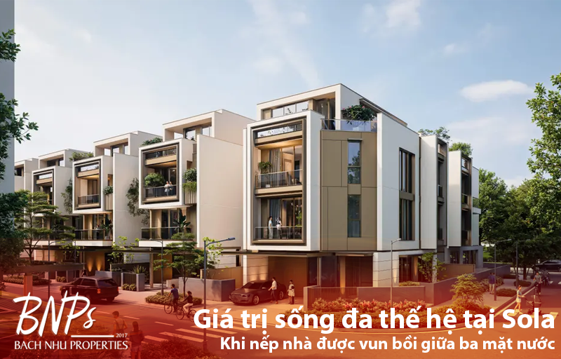 Giá trị sống đa thế hệ tại Sola – Khi nếp nhà được vun bồi giữa ba mặt nước - Bách Như Properties - BNP's